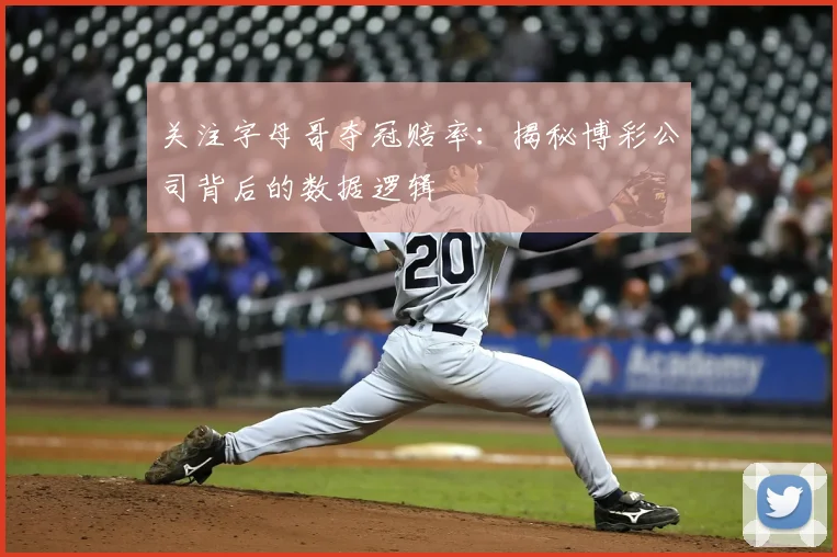 关注字母哥夺冠赔率：揭秘博彩公司背后的数据逻辑