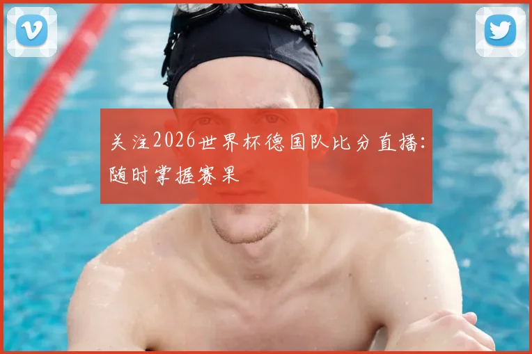 关注2026世界杯德国队比分直播：随时掌握赛果