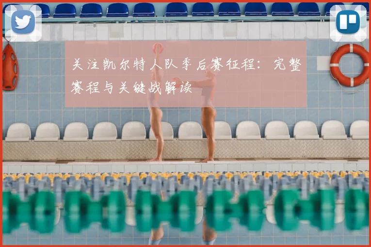 关注凯尔特人队季后赛征程：完整赛程与关键战解读